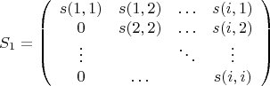 $$S_1=\left( \begin{array}{cccc}
s(1,1)&s(1,2)&\ldots&s(i,1)\\
0&s(2,2)&\ldots&s(i,2)\\
\vdots&\ &\ddots&\vdots\\
0&\ldots&\ &s(i,i)
\end{array}\right)$$