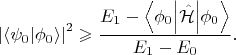 $$
\left|\left \langle \psi_0 \middle| \phi_0 \right \rangle\right|^2 \geqslant \frac{E_1 - \left \langle \phi_0 \middle| \hat {\mathcal H} \middle| \phi_0 \right \rangle }{E_1 - E_0}.
$$