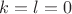 $k = l = 0$