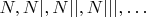 $N,N|,N||,N|||,\ldots$