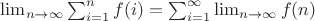 $\lim_{n \to  \infty} {\sum_{i=1}^{n} {f(i)}=\sum_{i=1}^{\infty} \lim_{n \to \infty} {f(n)}$