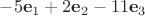 $-5\mathbf e_1+2\mathbf e_2-11\mathbf e_3$