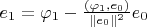 $e_1 = \varphi_1 - \frac{(\varphi_1, e_0)}{\|e_0\|^2} e_0$