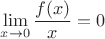 $$\lim\limits_{x\to0}^{}\frac{f(x)}{x} = 0$$ $$\lim\limits_{x\to0}^{}\frac{f(x)}{x} = 0$$