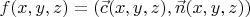 $f(x,y,z)=(\vec{c}(x,y,z),\vec{n}(x,y,z))$