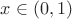 $x\in{(0,1)}$