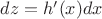 $dz = h'(x) dx$