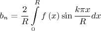 $$\[{b_n} =  \frac{2}{R}\int\limits_0^R {f\left( x \right)\sin \frac{{k\pi x}}{R}dx} \]$$