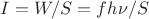 $I=W/S=fh\nu/S$ $I=W/S=fh\nu/S$