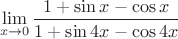 $$\mathop {\lim }\limits_{x \to 0} \frac{{1 + \sin x - \cos x}}
{{1 + \sin 4x - \cos 4x}}$$