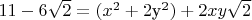 $11 - 6$\sqrt{2} = (x^2 + 2$y^2) + 2xy\sqrt{2}$