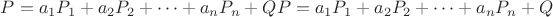 ${\displaystyle P=a_{1}P_{1}+a_{2}P_{2}+\dots +a_{n}P_{n}+Q} {\displaystyle P=a_{1}P_{1}+a_{2}P_{2}+\dots +a_{n}P_{n}+Q}$
