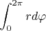 $\displaystyle \int_{0}^{2\pi}{r d\varphi}$