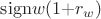 $\mathrm{sign}w(1{+}r_w)$
