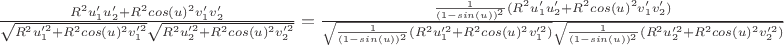 $\frac{R^2u_1'u_2'+R^2cos(u)^2v_1'v_2'}{\sqrt{R^2u_1'^2+R^2cos(u)^2v_1'^2}\sqrt{R^2u_2'^2+R^2cos(u)^2v_2'^2}}=\frac{\frac{1}{(1-sin(u))^2}(R^2u_1'u_2'+R^2cos(u)^2v_1'v_2')}{\sqrt{\frac{1}{(1-sin(u))^2}(R^2u_1'^2+R^2cos(u)^2v_1'^2)}\sqrt{\frac{1}{(1-sin(u))^2}(R^2u_2'^2+R^2cos(u)^2v_2'^2)}}$