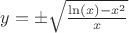 $y = \pm \sqrt{\frac {\ln(x)-x^2} x }$