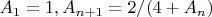 $ A_1=1 , A_{n+1} = 2/(4+A_n)$