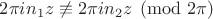 $2\pi i n_1 z \not\equiv 2\pi i n_2 z \pmod{2\pi}$