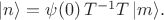 $|n\rangle = \psi(0)\, T^{-1}T\,|m\rangle.$