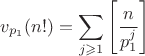 $$v_{p_1}(n!)=\sum \limits_{j\geqslant 1}\left[\frac{n}{p_1^j}\right]$$