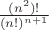 $\frac{(n^2)!}{(n!)^{n+1}}$