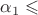$\alpha_1 \leqslant $