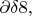 $\partial\delta8,$