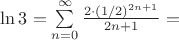 $\ln 3 = \sum\limits_{n=0}^\infty \frac {2 \cdot (1/2)^{2n +1}}{2n+1} = $