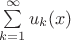 $\sum\limits_{k=1}^\infty u_k(x)$