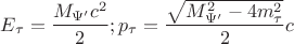 $$E_{\tau}=\dfrac{M_{\Psi'}c^{2}}{2};p_{\tau}=\dfrac{\sqrt{M_{\Psi'}^{2}-4m_{\tau}^{2}}}{2} c$$