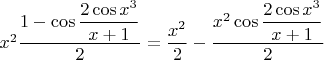 $x^2 \dfrac{1-\cos \dfrac{2\cos x^3}{x+1}}{2} = \dfrac{x^2}{2} - \dfrac{x^2\cos \dfrac{2\cos x^3}{x+1}}{2}$