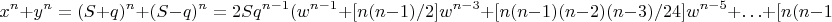$$x^{n} + y^{n} =  (S + q)^{n} + (S - q)^{n} = 2Sq^{n - 1}(w^{n - 1} + [n(n - 1)/2]w^{n - 3} + [n(n - 1)(n-2)(n-3)/24]w^{n - 5} + \ldots + [n(n - 1)(n-2)/6]w^2 + n) $$