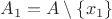 $A_1=A\setminus\{x_1\}$
