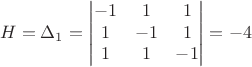$$H=\Delta_1 = \begin{vmatrix}
 -1 & 1 & 1\\
 1 & -1 & 1\\
1 & 1 & -1\\
\end{vmatrix}=-4$$