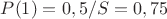 $P(1)=0,5/S=0,75$