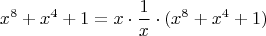 $$x^8+x^4+1 = x\cdot\frac 1 x \cdot(x^8+x^4+1)$$