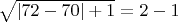 $ \sqrt{\left|72 - 70\right|+1}=2 - 1 $
