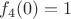 $f_4(0) = 1$