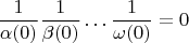 $$\frac{1}{\alpha(0)}\frac{1}{\beta(0)}\dots\frac{1}{\omega(0)}=0$$