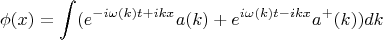 $$
\phi(x)=\int(e^{-i\omega(k) t+ikx}a(k) + e^{i\omega(k) t -ikx}a^+(k))dk
$$