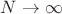 $N \rightarrow\infty$