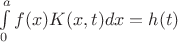 $\[
\int\limits_0^a {f(x)K(x,t)dx = h(t)} 
\]
$