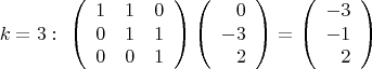 $$k=3:\ \left(\begin{array}{ccc} 1&1&0\\0&1&1\\0&0&1 \end{array}\right)
\left(\begin{array}{rrr} 0\\-3\\2 \end{array}\right)=
\left(\begin{array}{rrr}-3\\-1\\2\end{array}\right)$$