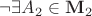 $\neg \exists A_2 \in \mathbf{M}_2$