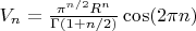 $V_n = \frac{\pi^{n / 2} R^n}{\Gamma(1 + n / 2)} \cos(2 \pi n)$