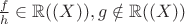 $\frac{f}{h} \in \mathbb{R}((X)), g \notin \mathbb{R}((X))$