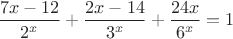 $\displaystyle \frac{7x-12}{2^x}+\frac{2x-14}{3^x}+\frac{24x}{6^x}=1$
