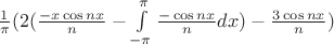$\frac{1}{\pi}(2(\frac{-x\cos nx}{n}-\int\limits_{-\pi}^{\pi}\frac{-\cos nx}{n}dx)- \frac{3\cos nx}{n})$