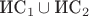 $\text{ИС}_1\cup\text{ИС}_2$