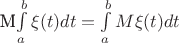 $\centerline {M\int\limits_a^b\xi(t)dt = \int\limits_a^bM\xi(t)dt}$